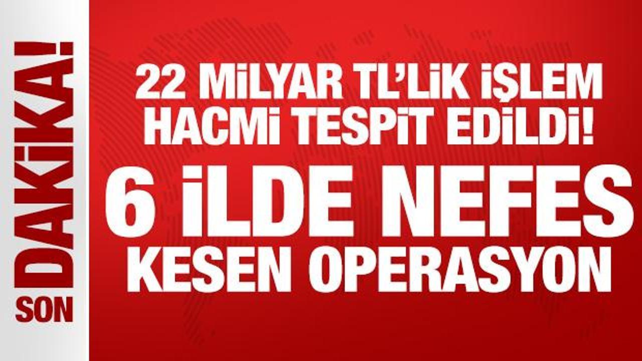 22 milyar TL’lik işlem hacmi tespit edildi! 6 ilde nefes kesen operasyon