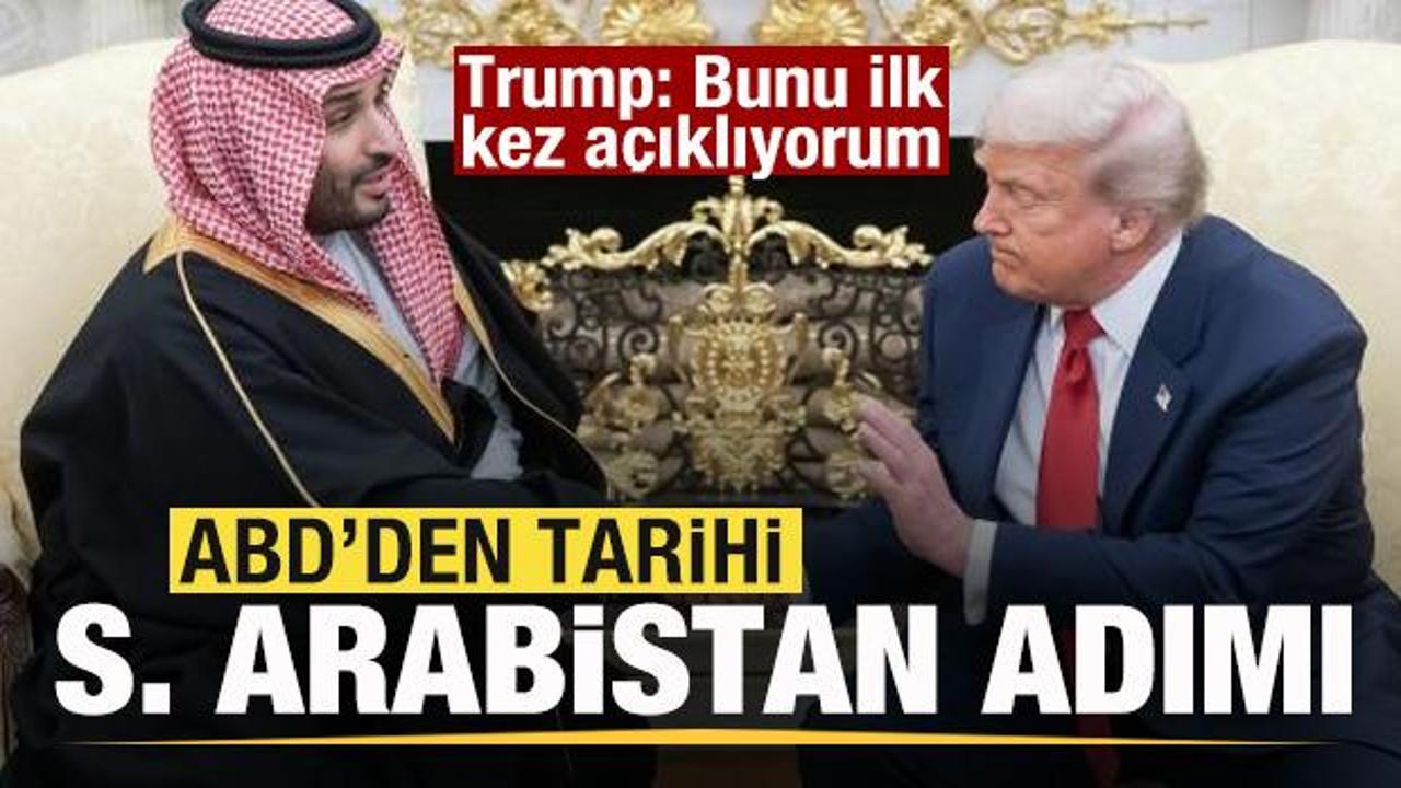 ABD’den tarihi Suudi Arabistan adımı! Trump: Bunu ilk kez açıklıyorum
