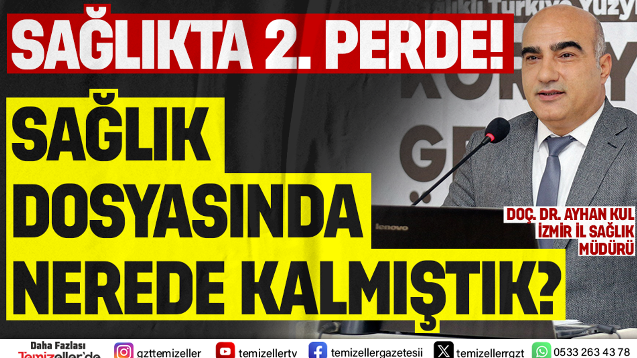 İZMİR İL SAĞLIKTA İKİNCİ PERDE; SAĞLIK DOSYASINDA NEREDE KALMIŞTIK?